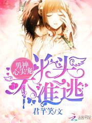 男神心尖宠：丫头不准逃封面